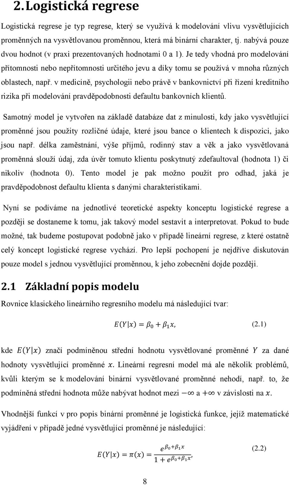 v medicíně, psychologii nebo právě v bankovnictví při řízení kreditního rizika při modelování pravděpodobnosti defaultu bankovních klientů.