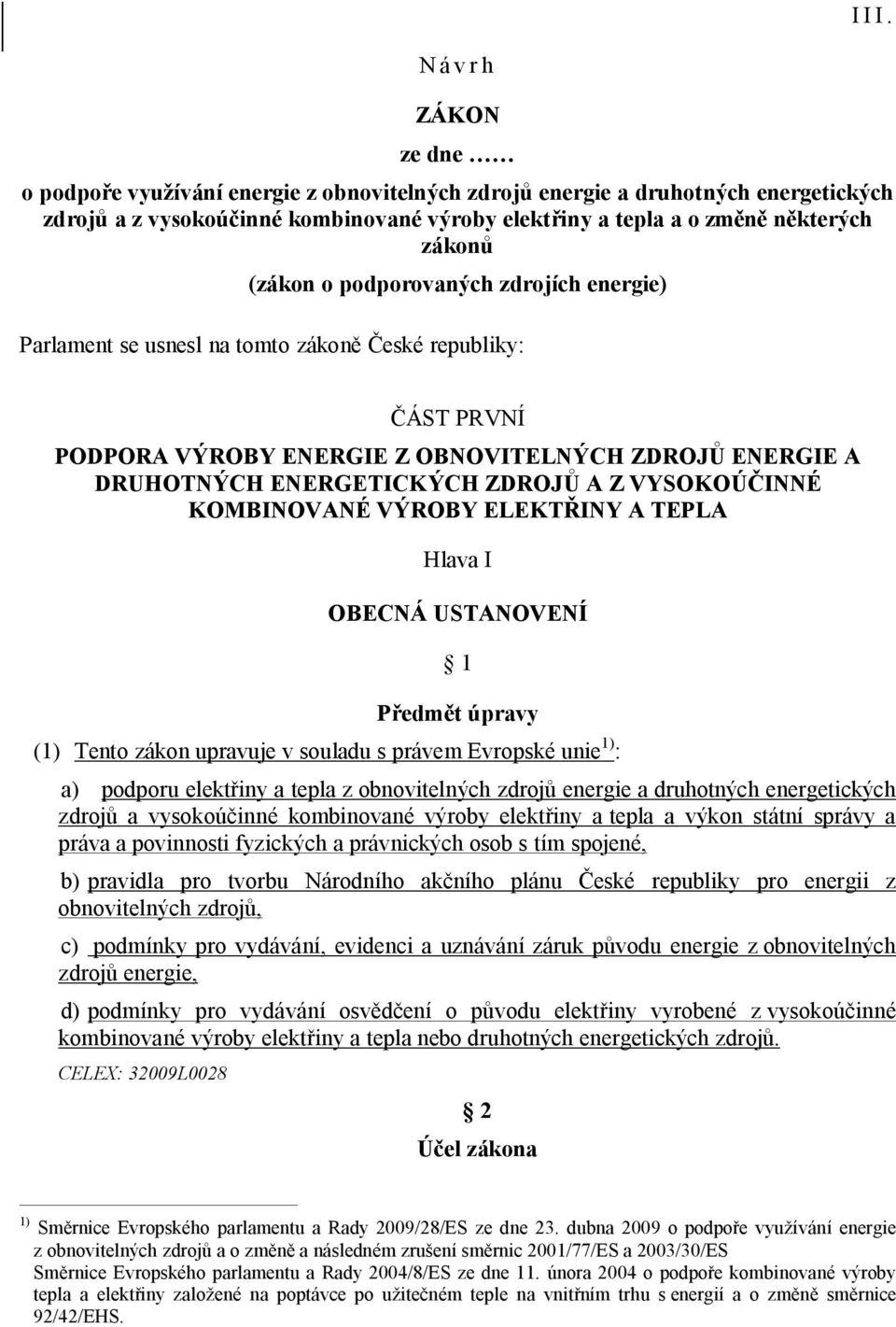 VYSOKOÚČINNÉ KOMBINOVANÉ VÝROBY ELEKTŘINY A TEPLA Hlava I OBECNÁ USTANOVENÍ 1 Předmět úpravy (1) Tento zákon upravuje v souladu s právem Evropské unie 1) : a) podporu elektřiny a tepla z