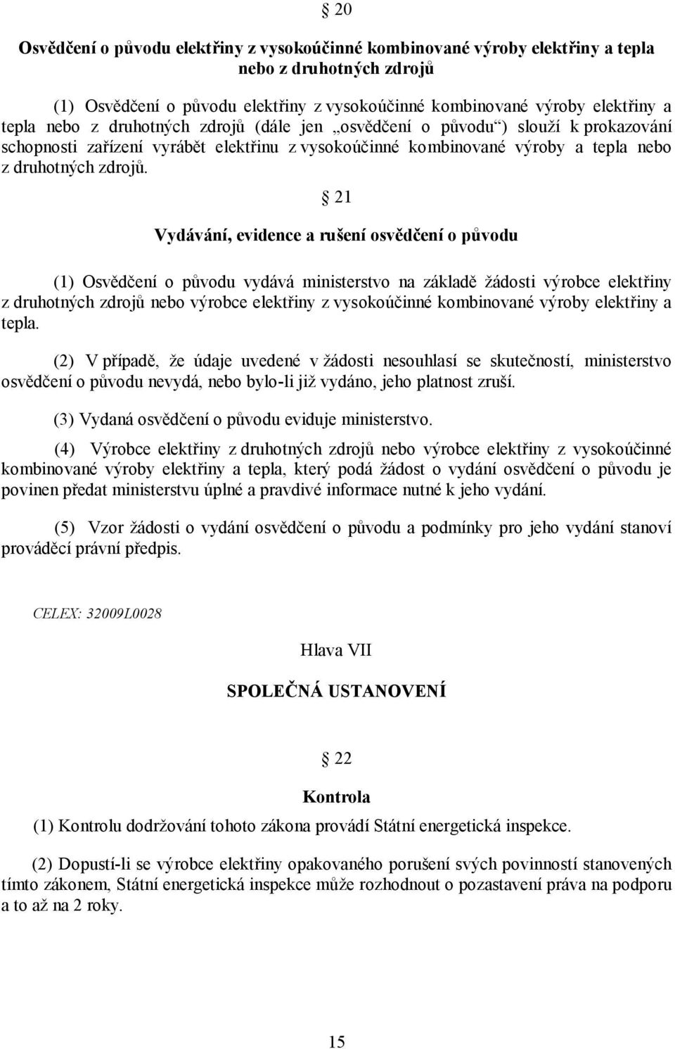 21 Vydávání, evidence a rušení osvědčení o původu (1) Osvědčení o původu vydává ministerstvo na základě žádosti výrobce elektřiny z druhotných zdrojů nebo výrobce elektřiny z vysokoúčinné kombinované