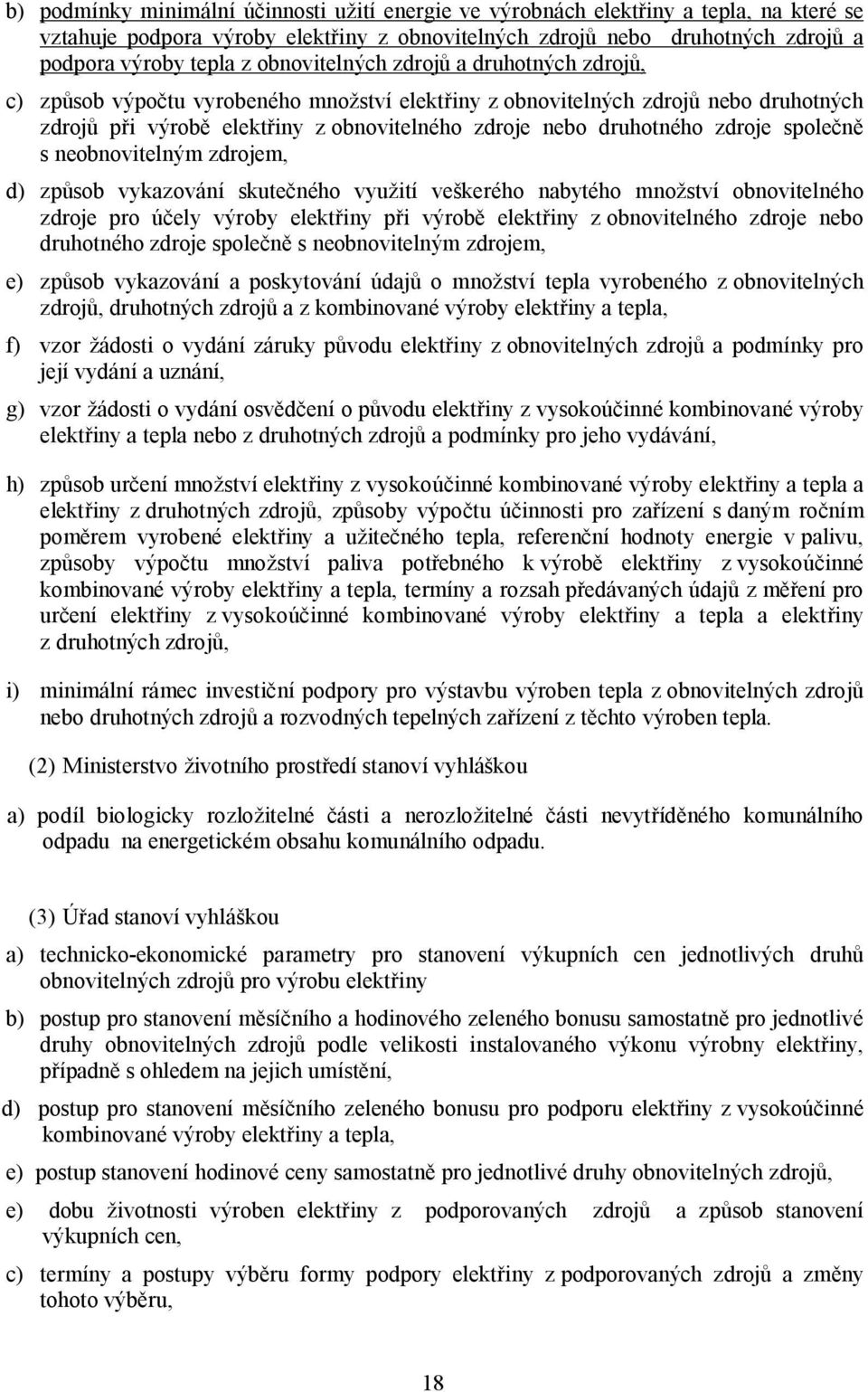 zdroje společně s neobnovitelným zdrojem, d) způsob vykazování skutečného využití veškerého nabytého množství obnovitelného zdroje pro účely výroby elektřiny při výrobě elektřiny z obnovitelného