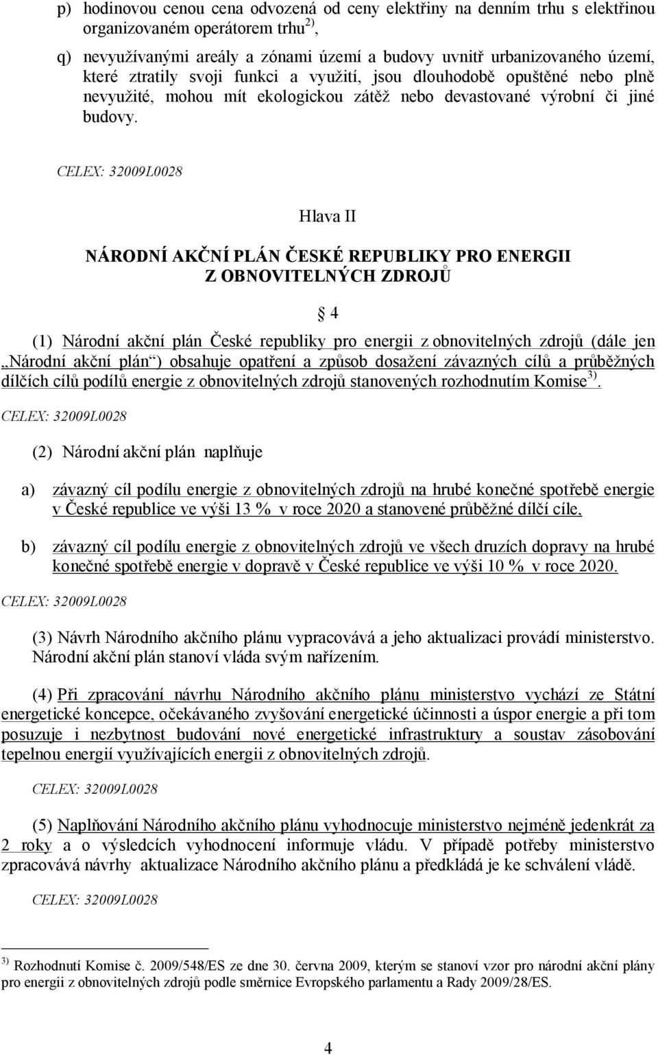 Hlava II NÁRODNÍ AKČNÍ PLÁN ČESKÉ REPUBLIKY PRO ENERGII Z OBNOVITELNÝCH ZDROJŮ 4 (1) Národní akční plán České republiky pro energii z obnovitelných zdrojů (dále jen Národní akční plán ) obsahuje