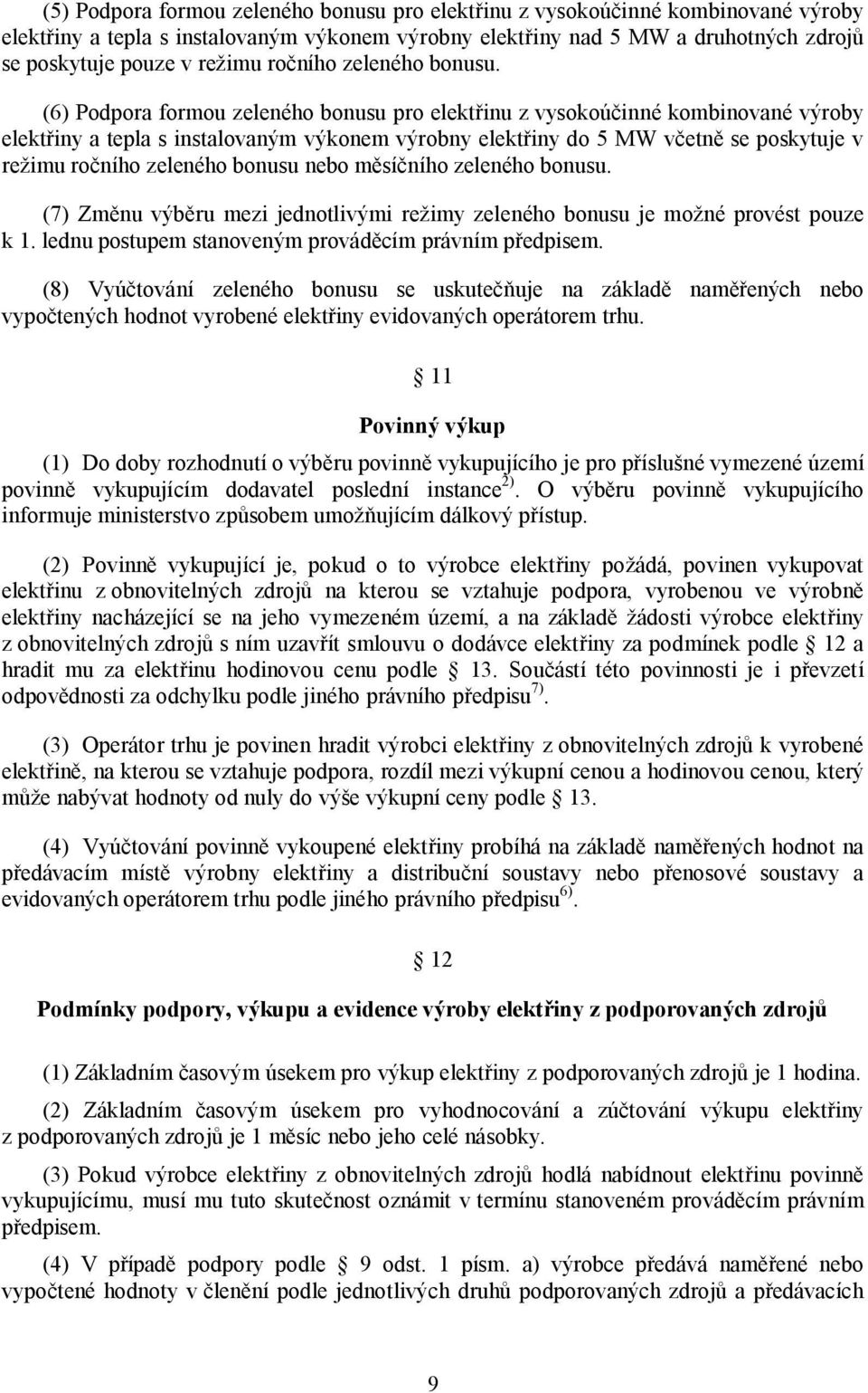 (6) Podpora formou zeleného bonusu pro elektřinu z vysokoúčinné kombinované výroby elektřiny a tepla s instalovaným výkonem výrobny elektřiny do 5 MW včetně se poskytuje v režimu ročního zeleného