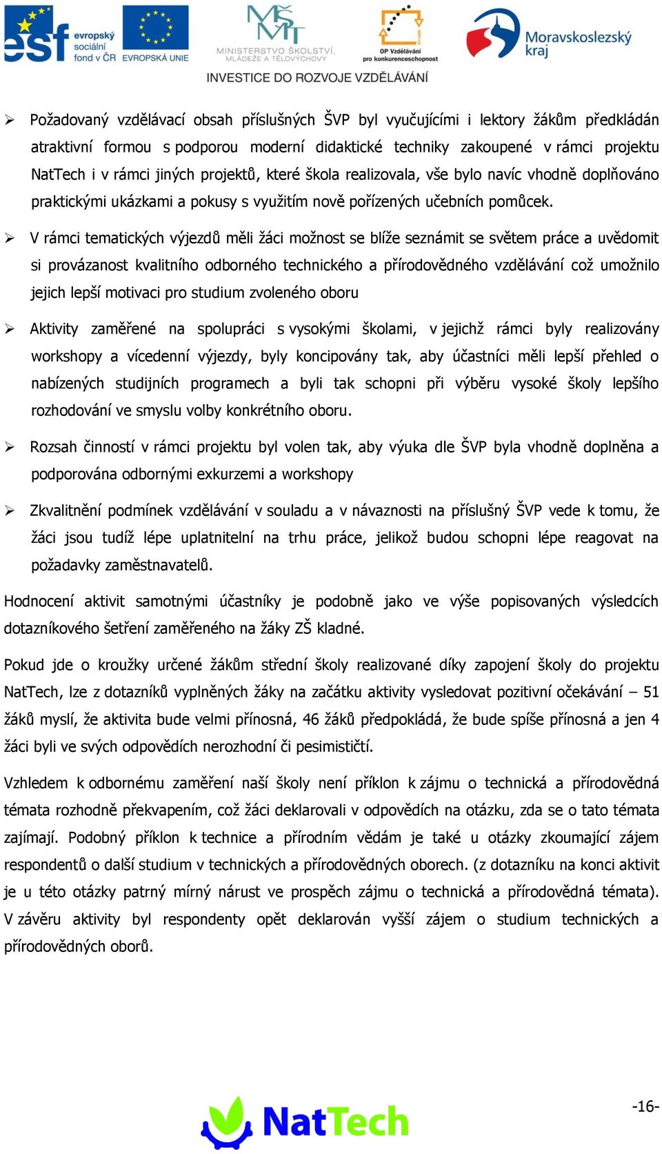 V rámci tematických výjezdů měli žáci možnost se blíže seznámit se světem práce a uvědomit si provázanost kvalitního odborného technického a přírodovědného vzdělávání což umožnilo jejich lepší