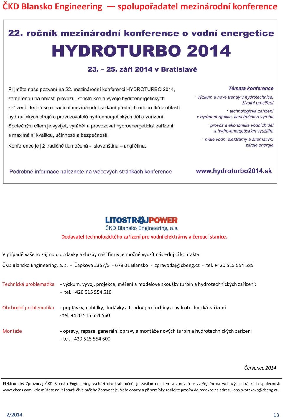 +420 515 554 585 Technická problema ka Obchodní problema ka Montáže výzkum, vývoj, projekce, měření a modelové zkoušky turbín a hydrotechnických zařízení; tel.