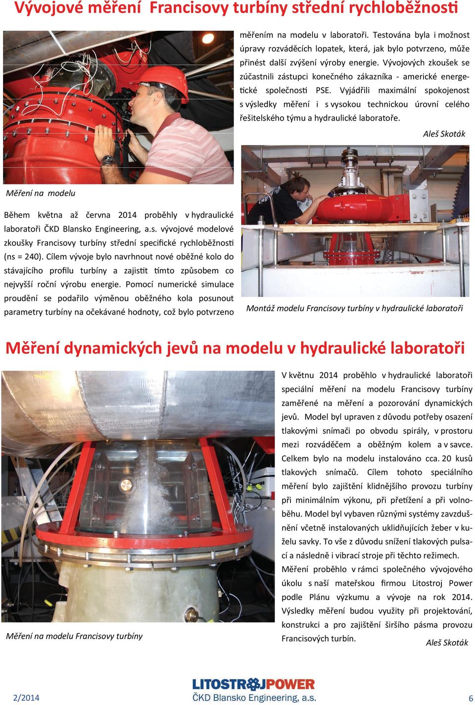 Vývojových zkoušek se zúčastnili zástupci konečného zákazníka americké energe cké společnos PSE.