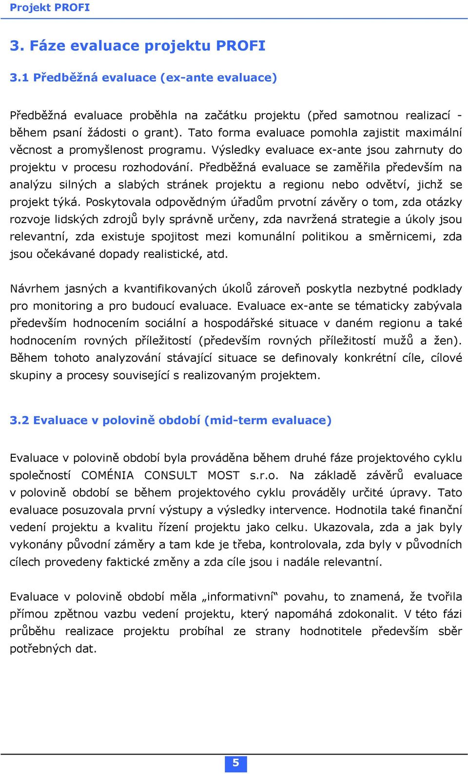 Předběžná evaluace se zaměřila především na analýzu silných a slabých stránek projektu a regionu nebo odvětví, jichž se projekt týká.