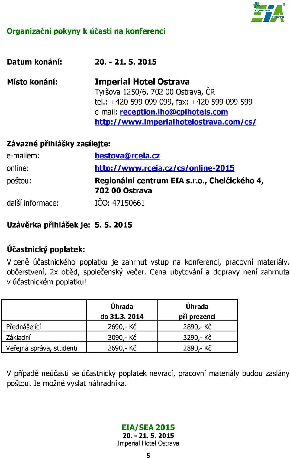 5. 2015 Účastnický poplatek: V ceně účastnického poplatku je zahrnut vstup na konferenci, pracovní materiály, občerstvení, 2x oběd, společenský večer.