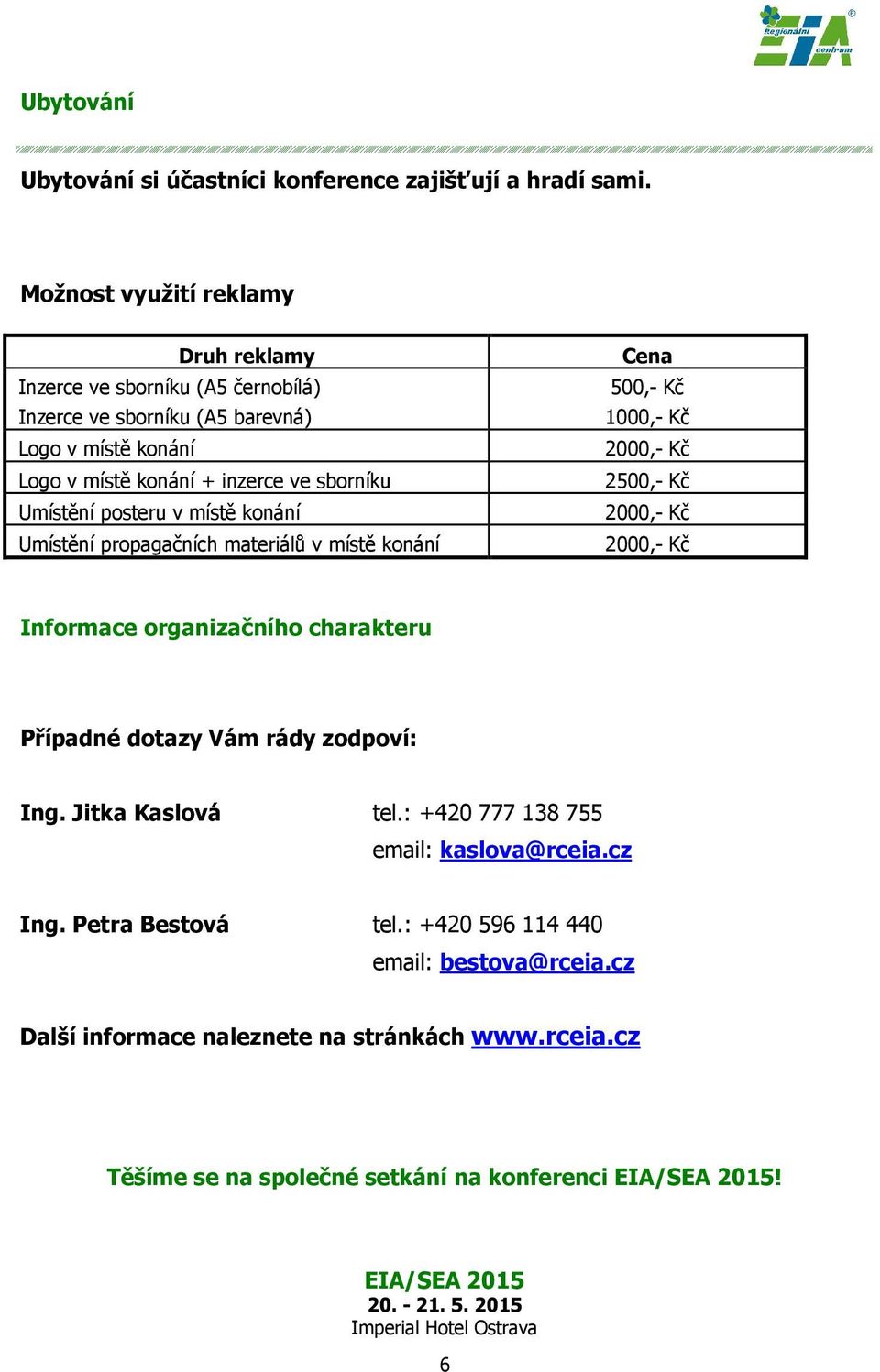 Umístění posteru v místě konání Umístění propagačních materiálů v místě konání Cena 500,- Kč 1000,- Kč 2000,- Kč 2500,- Kč 2000,- Kč 2000,- Kč Informace organizačního