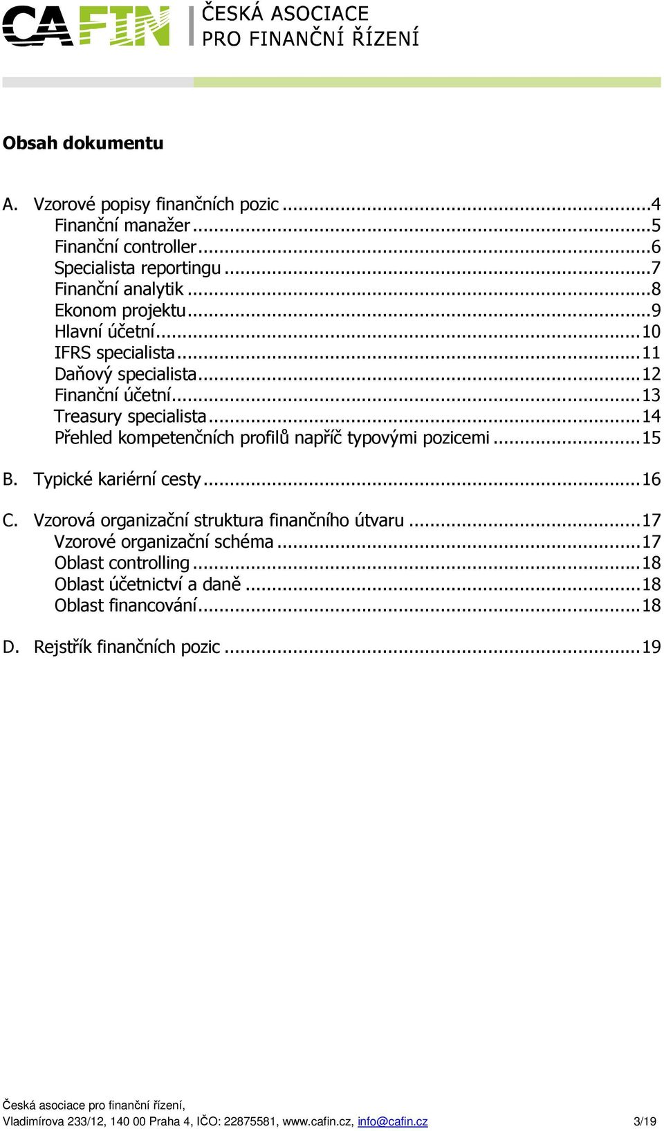 .. 14 Přehled kompetenčních profilů napříč typovými pozicemi... 15 B. Typické kariérní cesty... 16 C. Vzorová organizační struktura finančního útvaru.