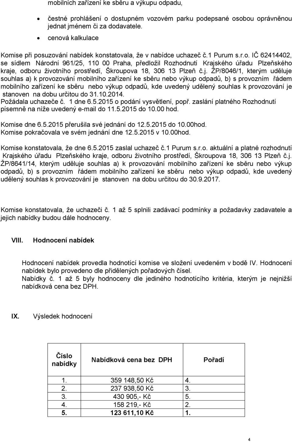 j. ŽP/8046/1, kterým uděluje souhlas a) k provozování mobilního zařízení ke sběru nebo výkup odpadů, b) s provozním řádem mobilního zařízení ke sběru nebo výkup odpadů, kde uvedený udělený souhlas k