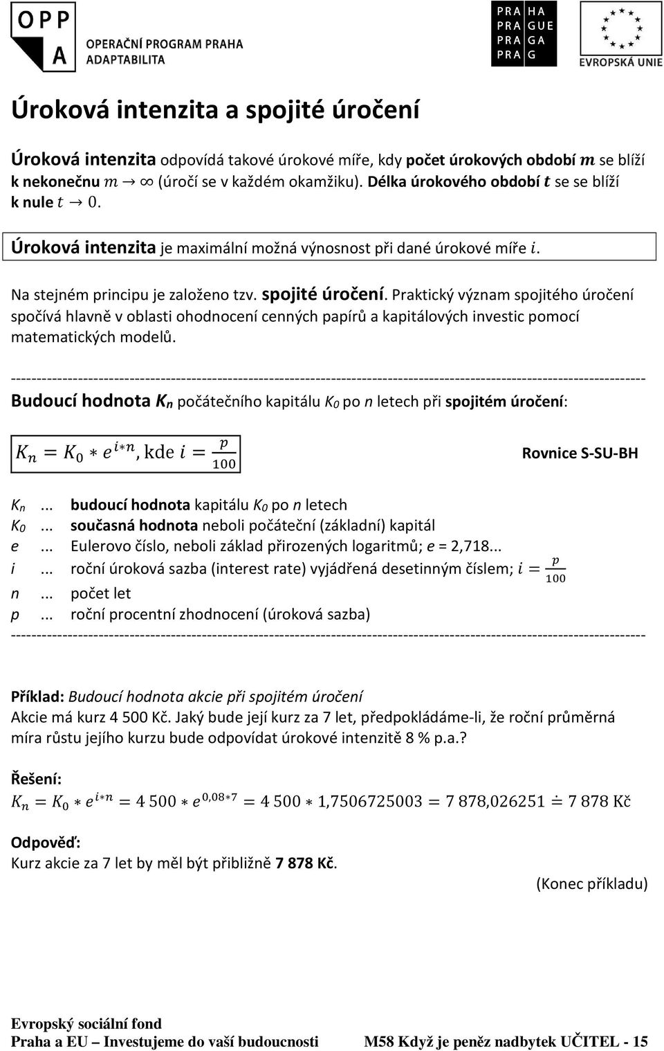 Praktický význam spojitého úročení spočívá hlavně v oblasti ohodnocení cenných papírů a kapitálových investic pomocí matematických modelů.