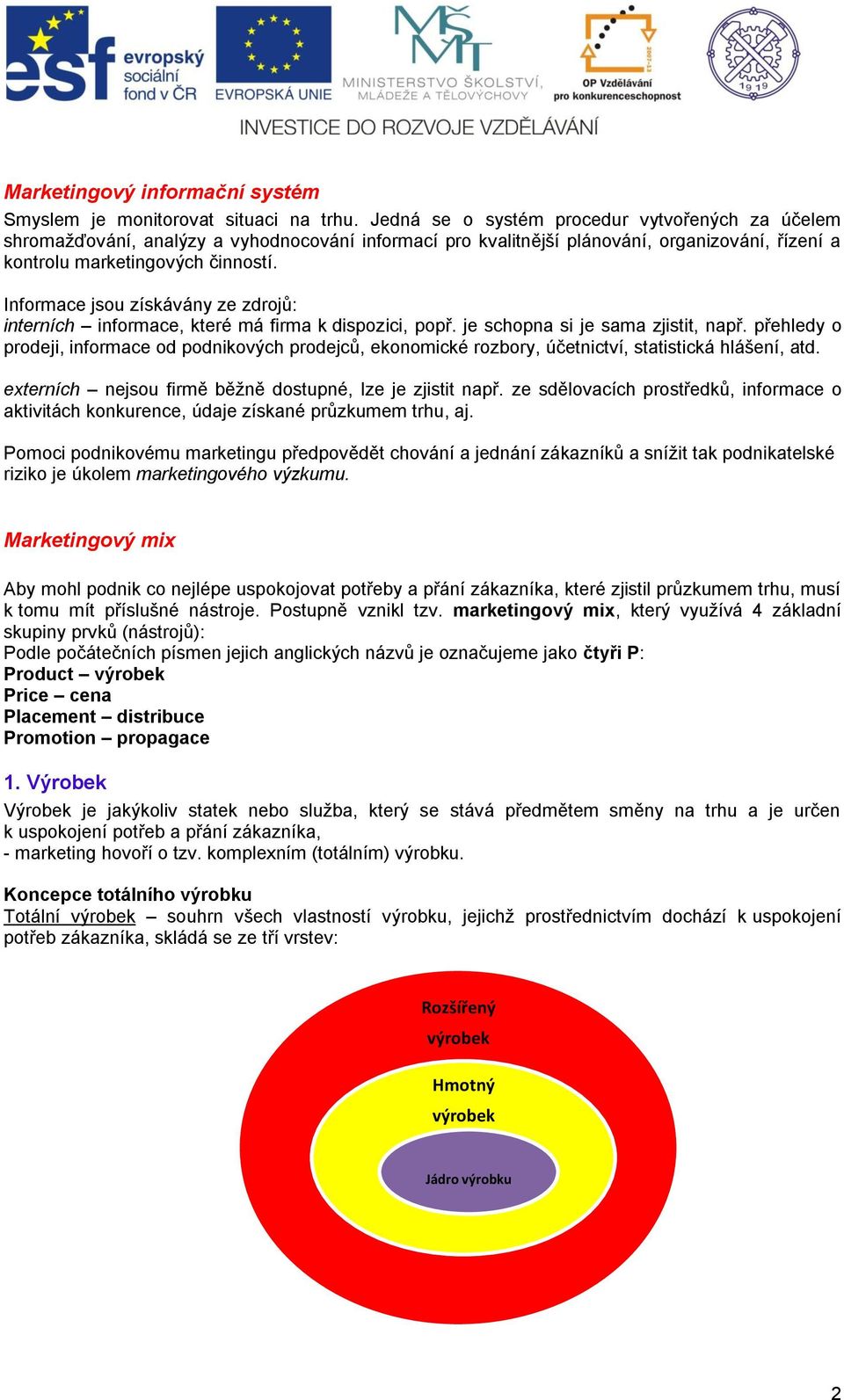 Informace jsou získávány ze zdrojů: interních informace, které má firma k dispozici, popř. je schopna si je sama zjistit, např.