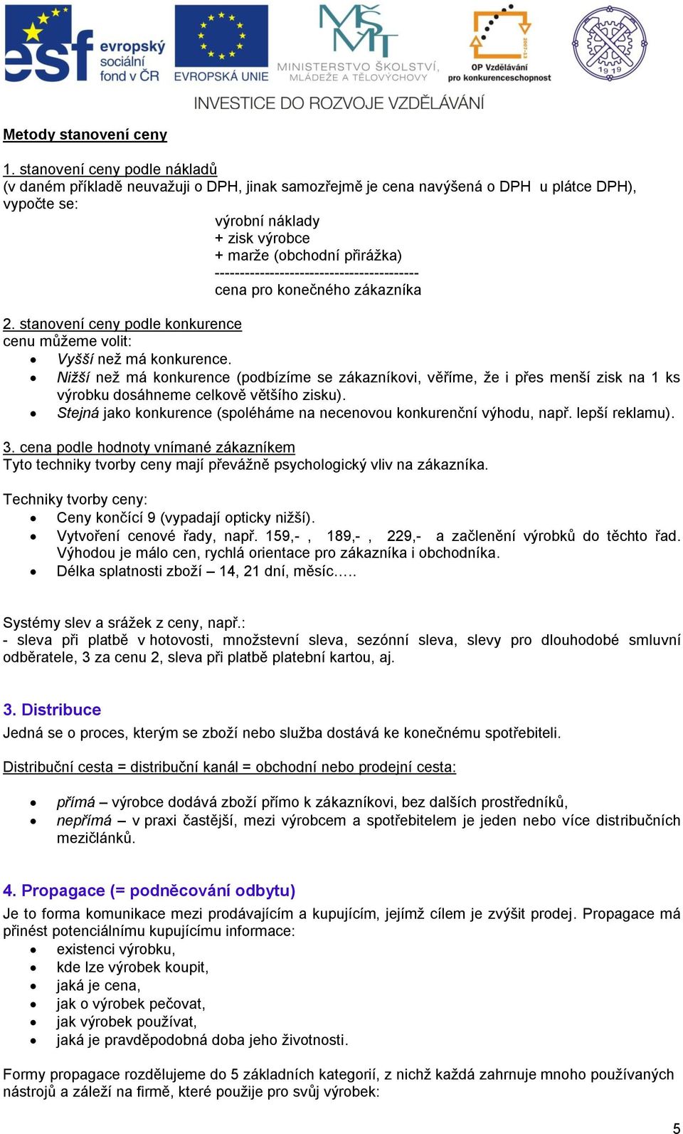 ----------------------------------------- cena pro konečného zákazníka 2. stanovení ceny podle konkurence cenu můžeme volit: Vyšší než má konkurence.