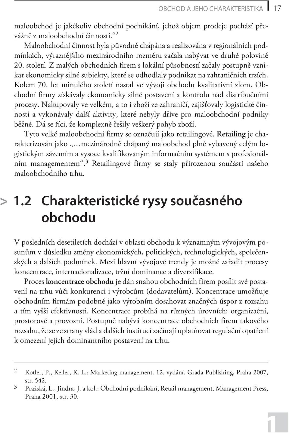 Z malých obchodních firem s lokální pùsobností zaèaly postupnì vznikat ekonomicky silné subjekty, které se odhodlaly podnikat na zahranièních trzích. Kolem 70.