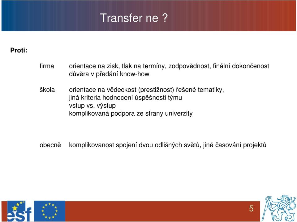 důvěra v předání know-how orientace na vědeckost (prestižnost) řešené tematiky, jiná