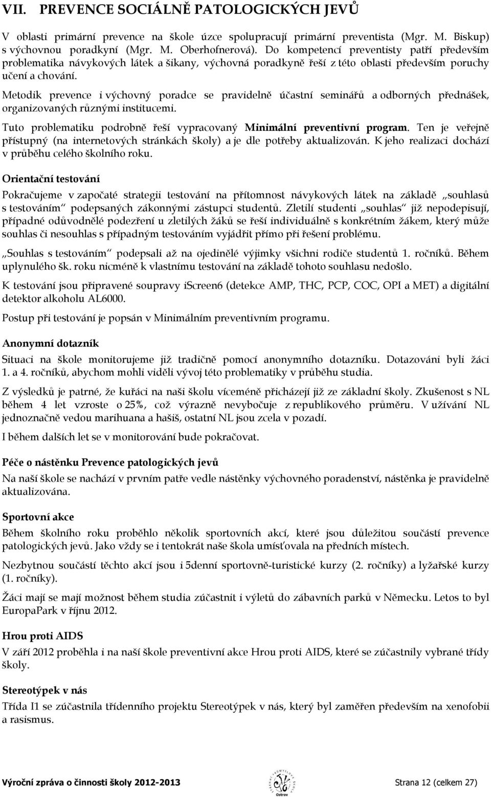 Metodik prevence ivýchovný poradce se pravidelně účastní seminářů aodborných přednášek, organizovaných různými institucemi. Tuto problematiku podrobně řeší vypracovaný Minimální preventivní program.