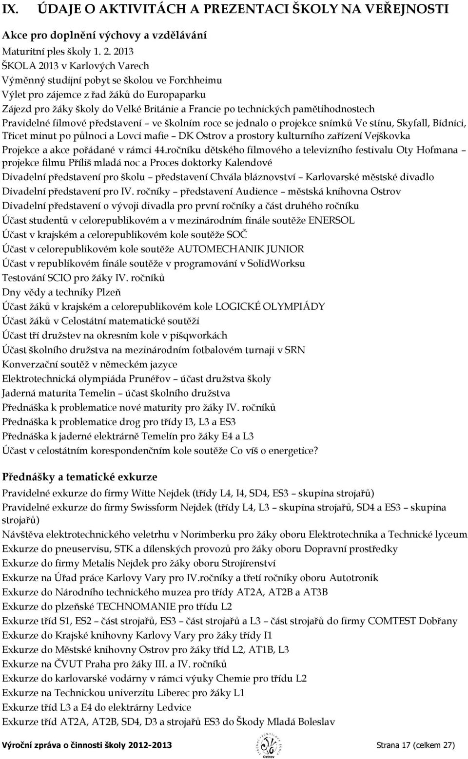 pamětihodnostech Pravidelné filmové představení ve školním roce se jednalo o projekce snímků Ve stínu, Skyfall, Bídníci, Třicet minut po půlnoci a Lovci mafie DK Ostrov a prostory kulturního zařízení