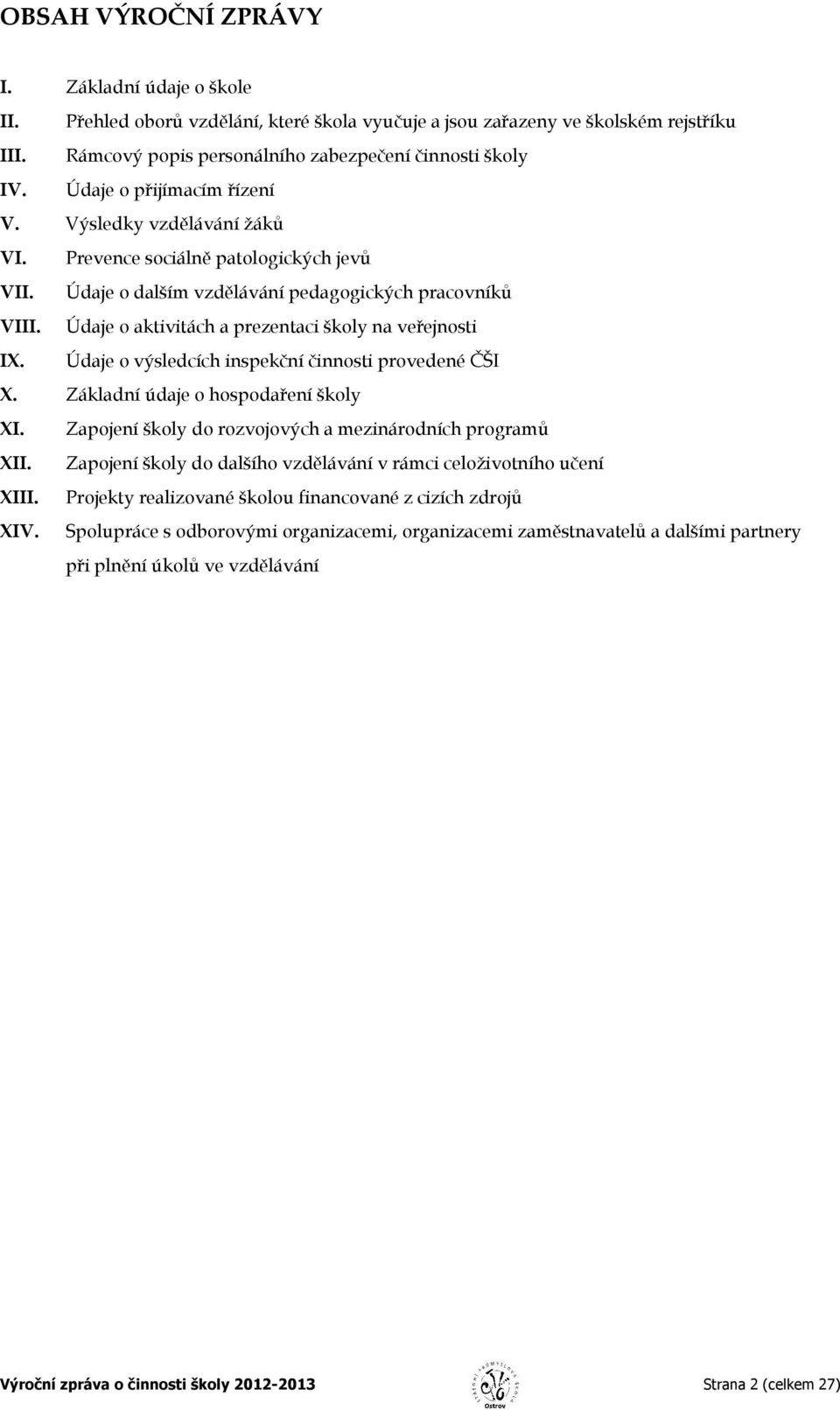 Údaje o aktivitách a prezentaci školy na veřejnosti IX. Údaje o výsledcích inspekční činnosti provedené ČŠI X. Základní údaje o hospodaření školy XI.