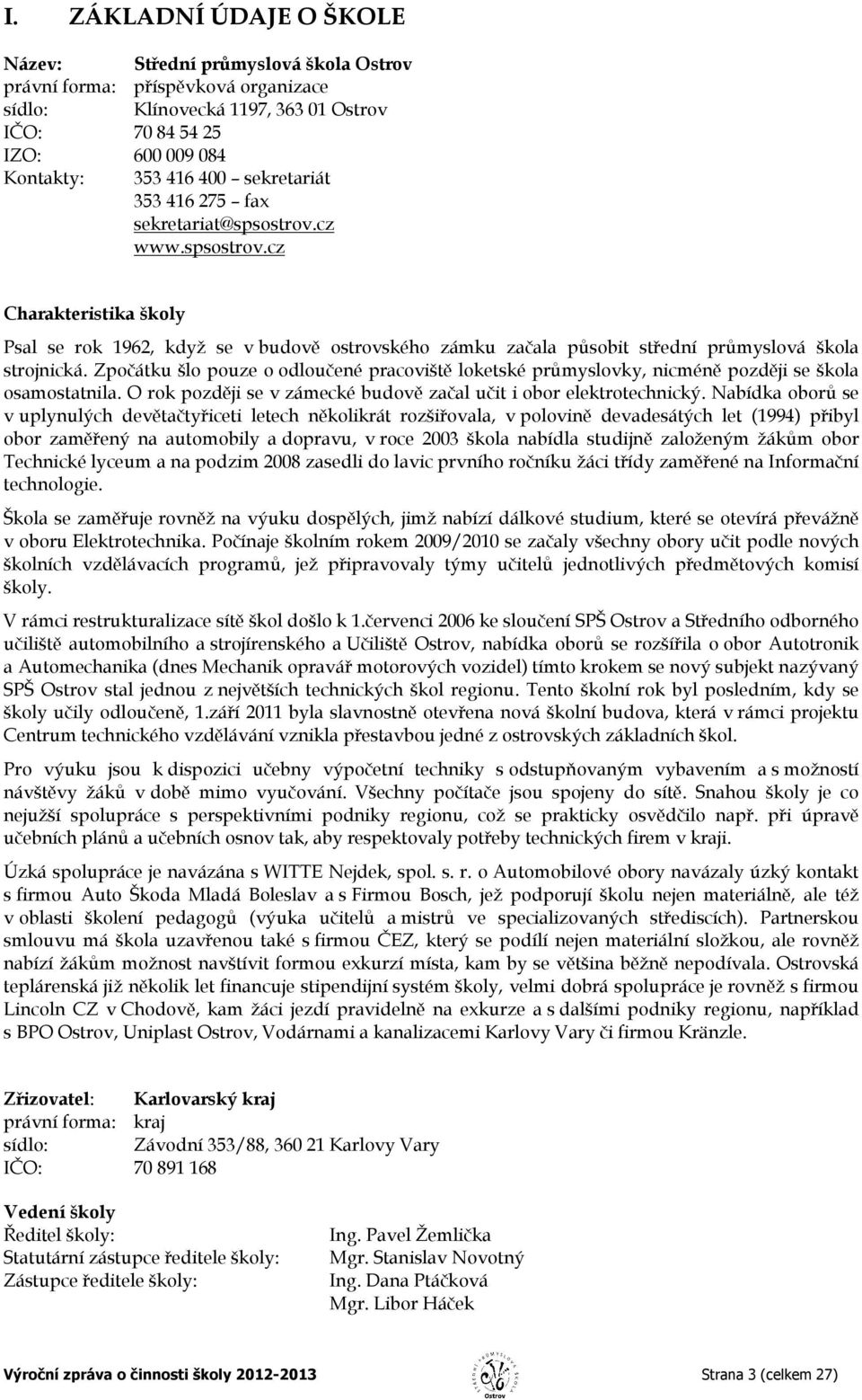 Zpočátku šlo pouze o odloučené pracoviště loketské průmyslovky, nicméně později se škola osamostatnila. O rok později se v zámecké budově začal učit i obor elektrotechnický.