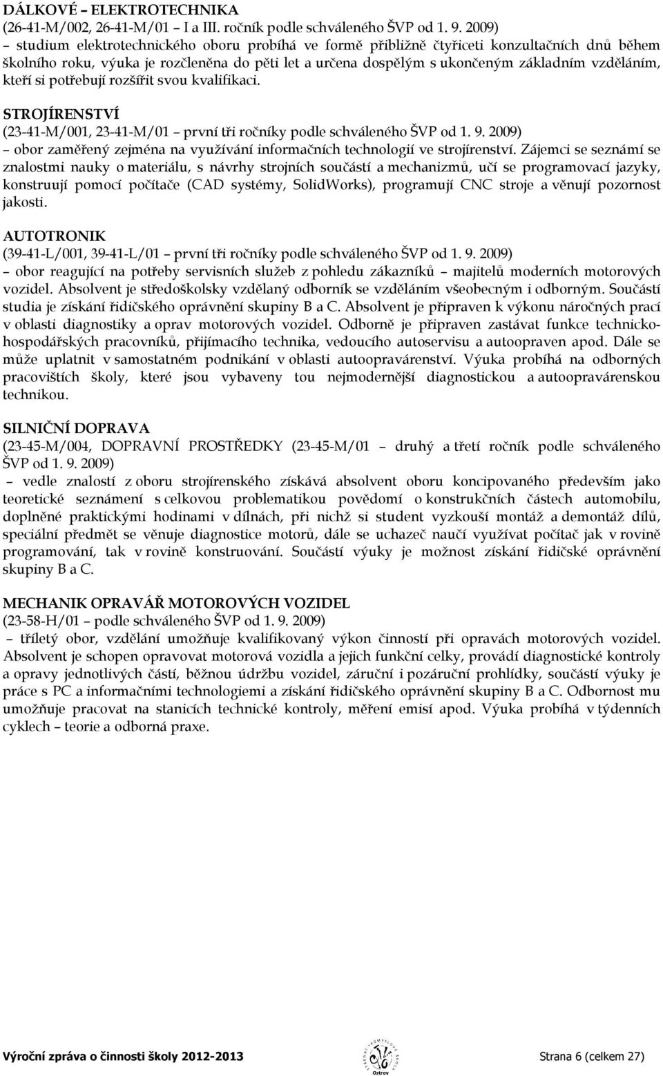 kteří si potřebují rozšířit svou kvalifikaci. STROJÍRENSTVÍ (23-41-M/001, 23-41-M/01 první tři ročníky podle schváleného ŠVP od 1. 9.