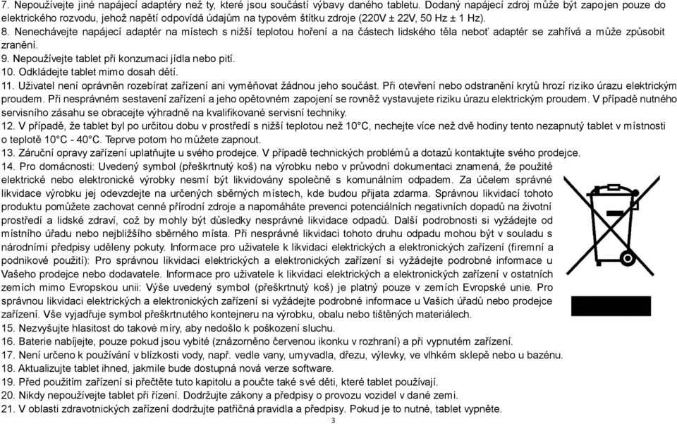 Nenechávejte napájecí adaptér na místech s nižší teplotou hoření a na částech lidského těla neboť adaptér se zahřívá a může způsobit zranění. 9. Nepoužívejte tablet při konzumaci jídla nebo pití. 10.