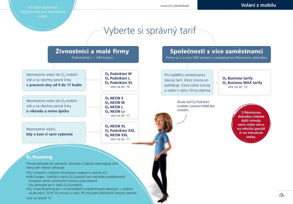 Neomezené volání do O 2 mobilní sítě a na všechny pevné linky v pracovní dny od 9 do 17 hodin O 2 Podnikání M O 2 Podnikání L O 2 Podnikání XL více na str.