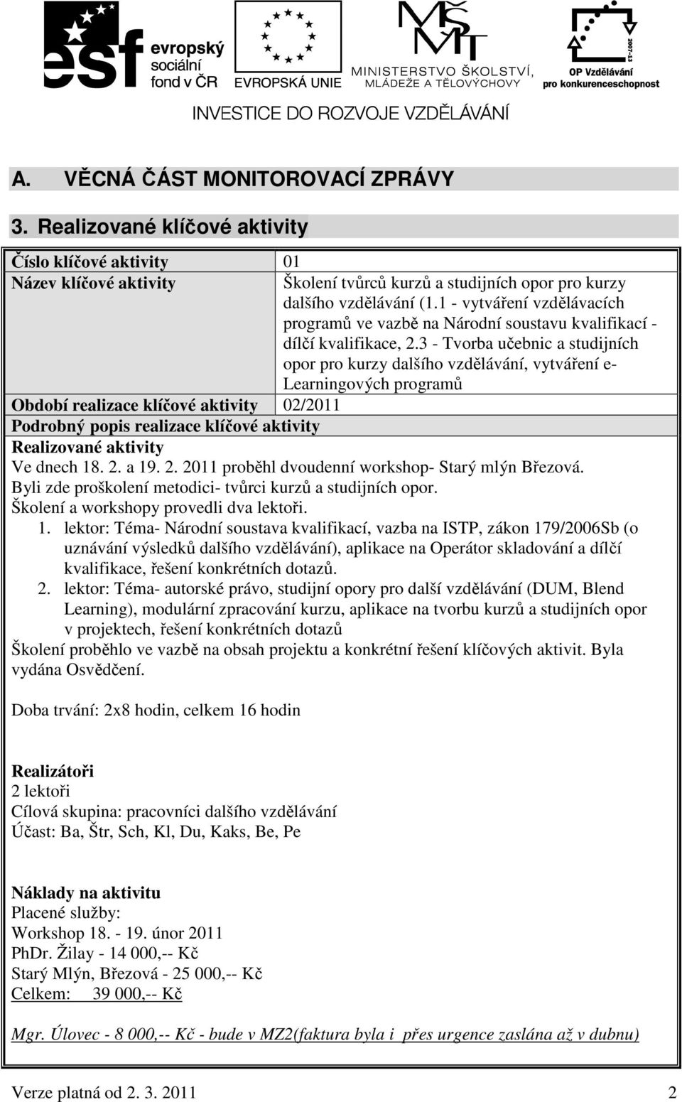 3 - Tvorba učebnic a studijních opor pro kurzy dalšího vzdělávání, vytváření e- Learningových programů Období realizace klíčové aktivity 02/2011 Podrobný popis realizace klíčové aktivity Realizované