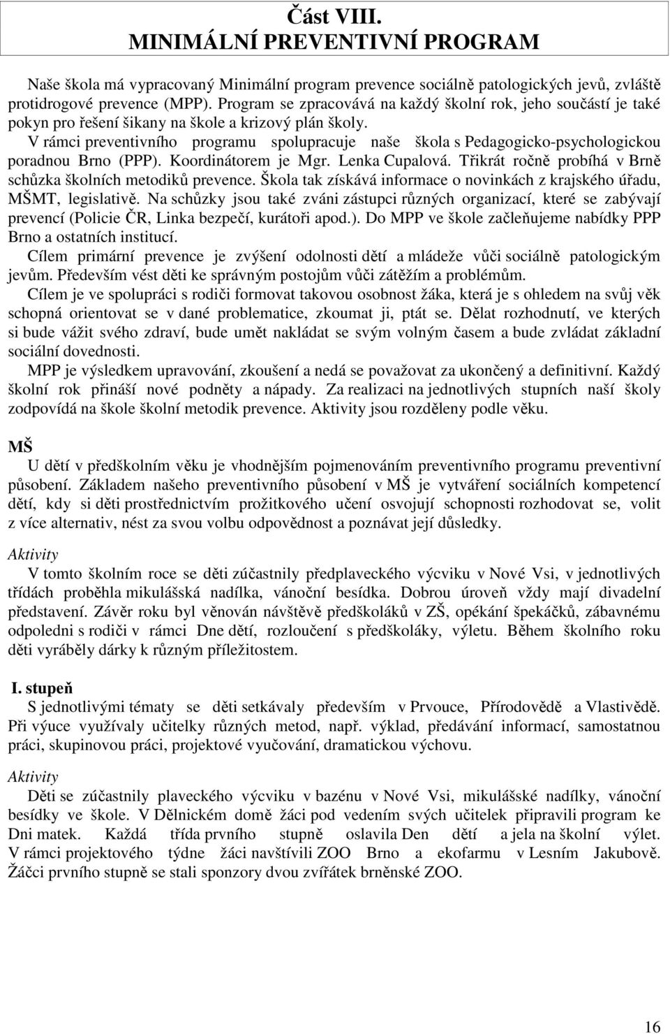 V rámci preventivního programu spolupracuje naše škola s Pedagogicko-psychologickou poradnou Brno (PPP). Koordinátorem je Mgr. Lenka Cupalová.