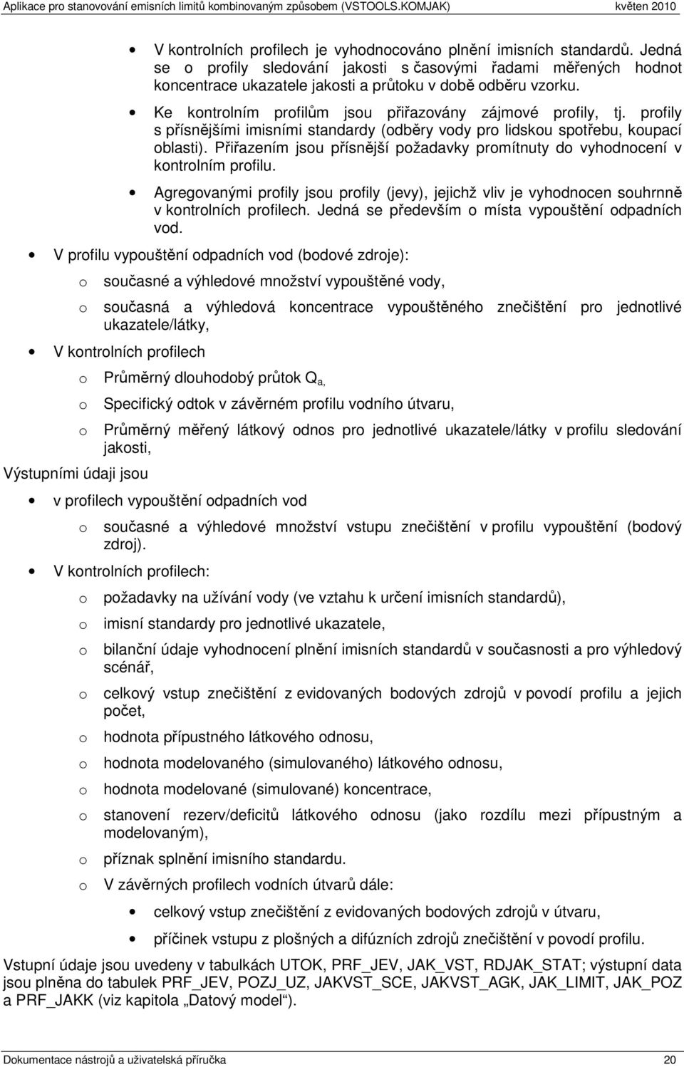 Přiřazením jsu přísnější pžadavky prmítnuty d vyhdncení v kntrlním prfilu. Agregvanými prfily jsu prfily (jevy), jejichž vliv je vyhdncen suhrnně v kntrlních prfilech.