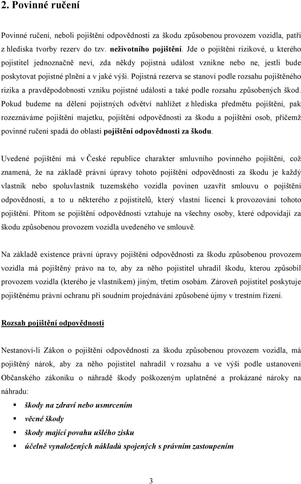 Pojistná rezerva se stanoví podle rozsahu pojištěného rizika a pravděpodobnosti vzniku pojistné události a také podle rozsahu způsobených škod.