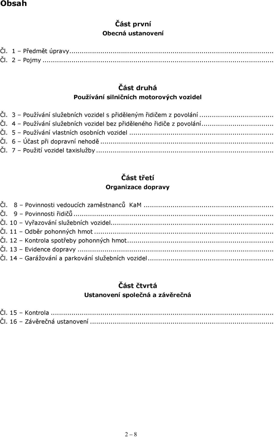 .. Část třetí Organizace dopravy Čl. 8 Povinnosti vedoucích zaměstnanců KaM... Čl. 9 Povinnosti řidičů... Čl. 10 Vyřazování služebních vozidel... Čl. 11 Odběr pohonných hmot... Čl. 12 Kontrola spotřeby pohonných hmot.