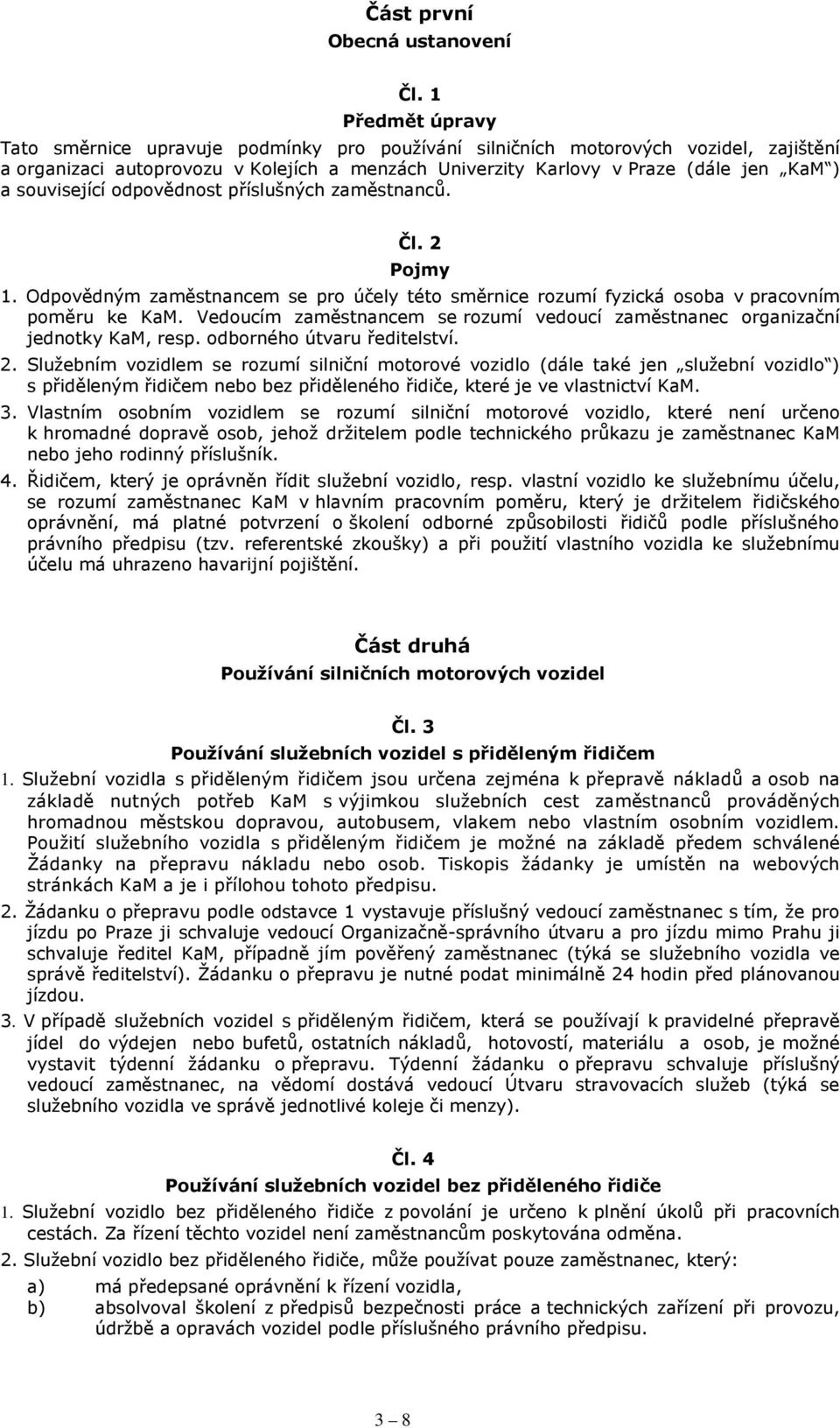 související odpovědnost příslušných zaměstnanců. Čl. 2 Pojmy 1. Odpovědným zaměstnancem se pro účely této směrnice rozumí fyzická osoba v pracovním poměru ke KaM.