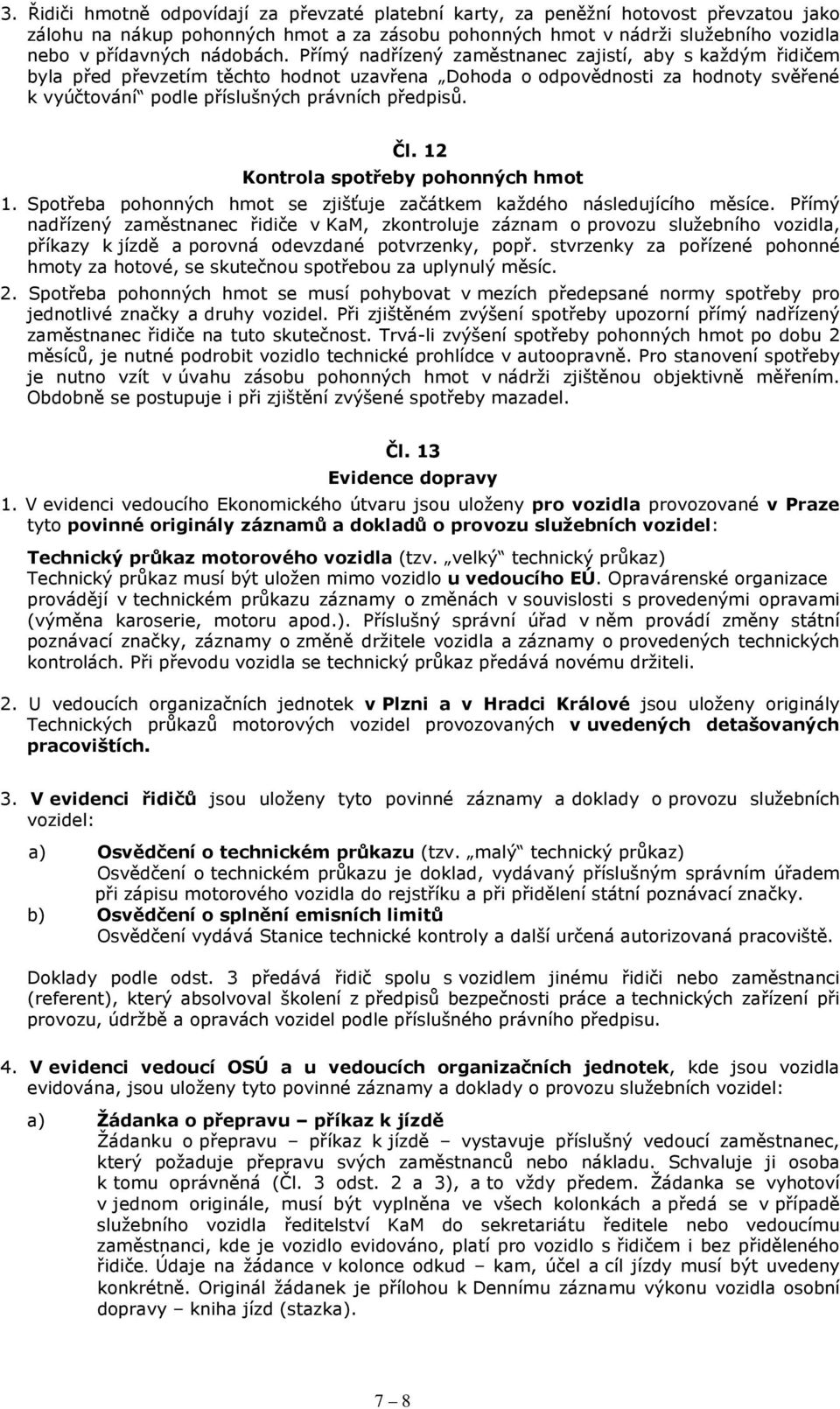 Přímý nadřízený zaměstnanec zajistí, aby s každým řidičem byla před převzetím těchto hodnot uzavřena Dohoda o odpovědnosti za hodnoty svěřené k vyúčtování podle příslušných právních předpisů. Čl.