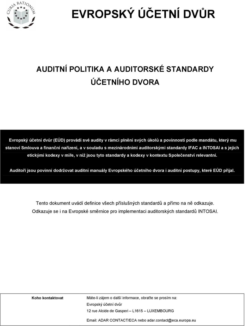 Auditoři jsou povinni dodržovat auditní manuály Evropského účetního dvora i auditní postupy, které EÚD přijal. Tento dokument uvádí definice všech příslušných standardů a přímo na ně odkazuje.