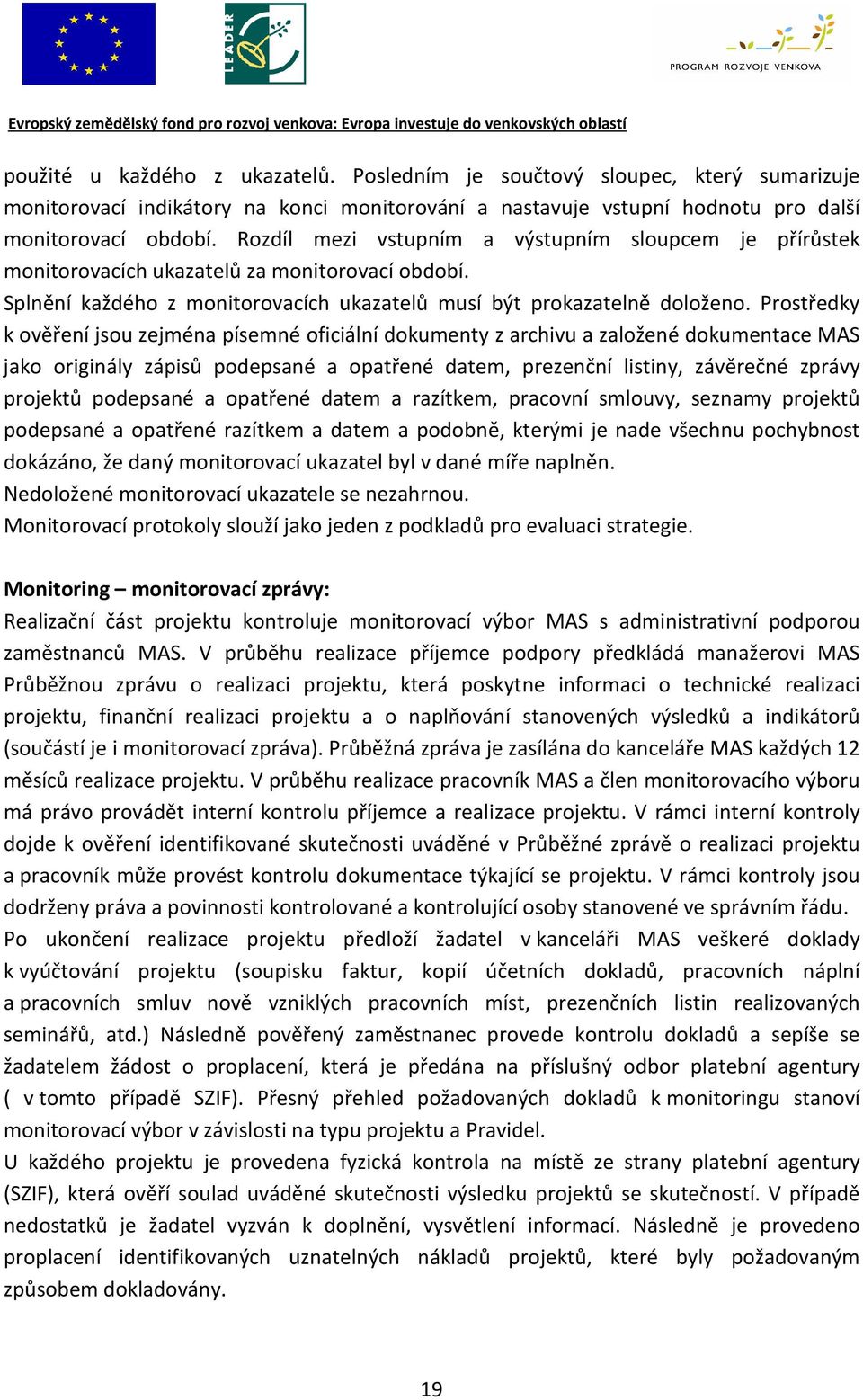 Prostředky k ověření jsou zejména písemné oficiální dokumenty z archivu a založené dokumentace MAS jako originály zápisů podepsané a opatřené datem, prezenční listiny, závěrečné zprávy projektů