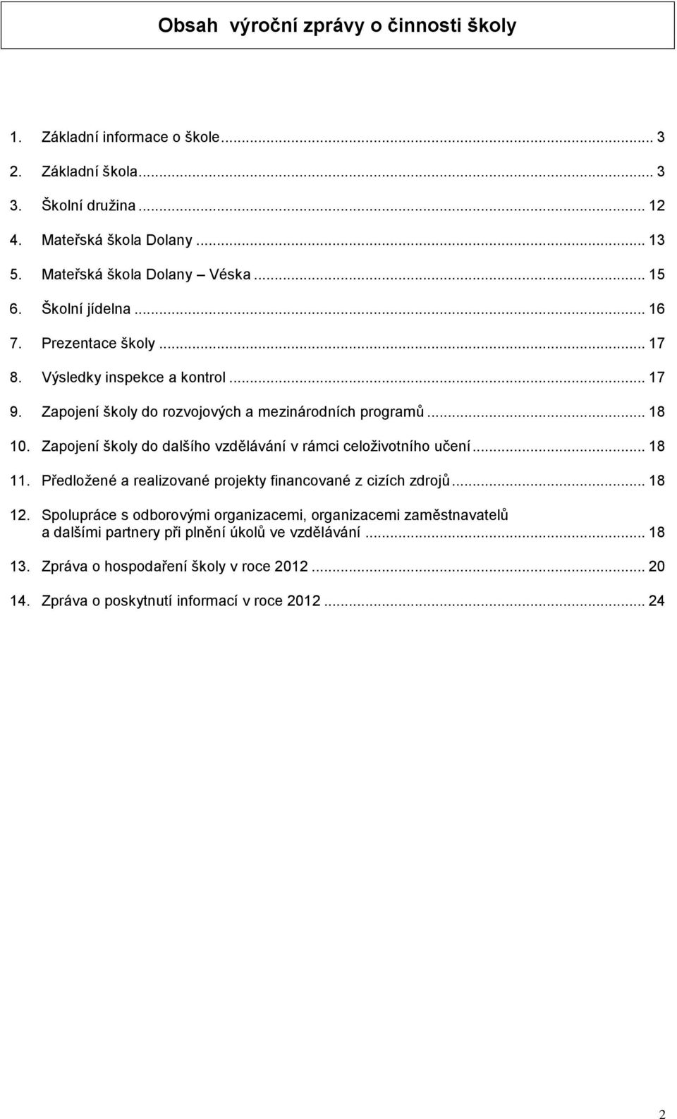 .. 18 10. Zapojení školy do dalšího vzdělávání v rámci celoživotního učení... 18 11. Předložené a realizované projekty financované z cizích zdrojů... 18 12.