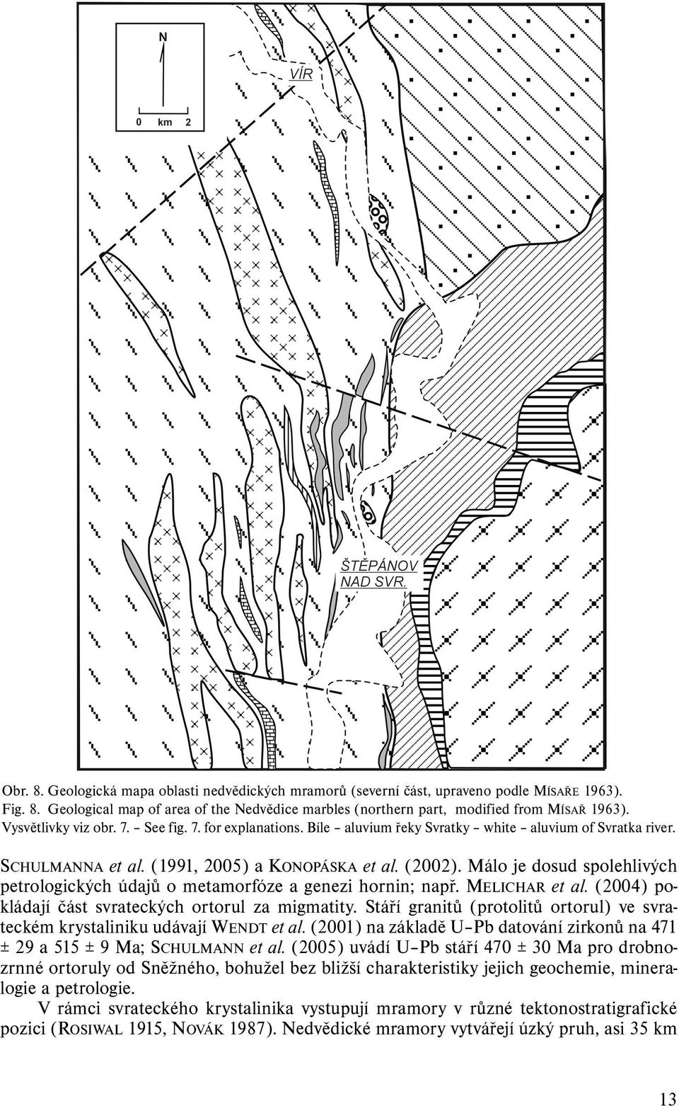 Málo je dosud spolehlivých petrologických údajů o metamorfóze a genezi hornin; např. MELICHAR et al. (2004) pokládají část svrateckých ortorul za migmatity.