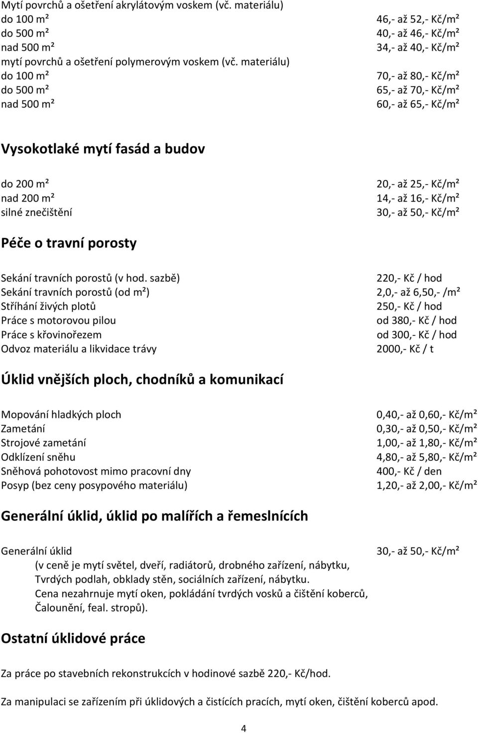 až 25,- Kč/m² 14,- až 16,- Kč/m² 30,- až 50,- Kč/m² Péče o travní porosty Sekání travních porostů (v hod.