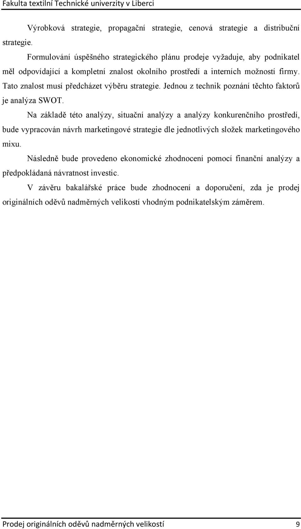 Tato znalost musí předcházet výběru strategie. Jednou z technik poznání těchto faktorů je analýza SWOT.