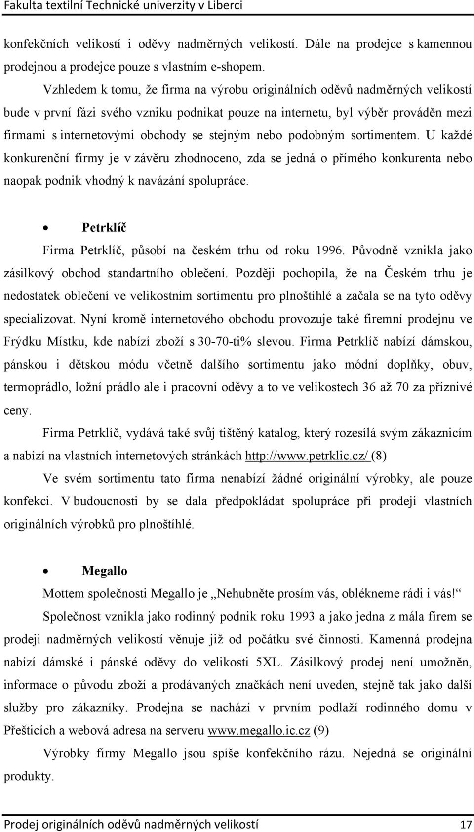 stejným nebo podobným sortimentem. U každé konkurenční firmy je v závěru zhodnoceno, zda se jedná o přímého konkurenta nebo naopak podnik vhodný k navázání spolupráce.