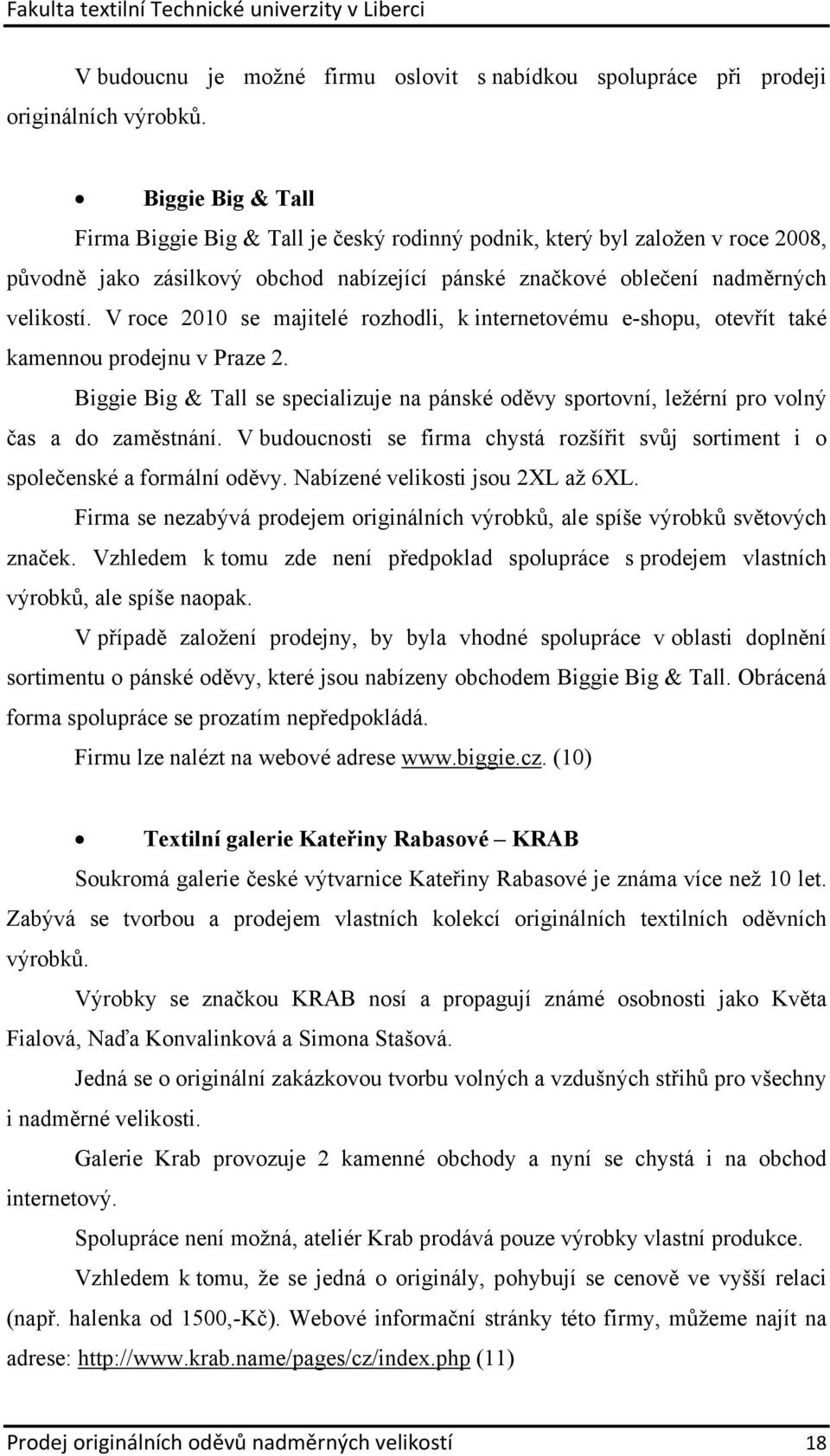 V roce 2010 se majitelé rozhodli, k internetovému e-shopu, otevřít také kamennou prodejnu v Praze 2. Biggie Big & Tall se specializuje na pánské oděvy sportovní, ležérní pro volný čas a do zaměstnání.