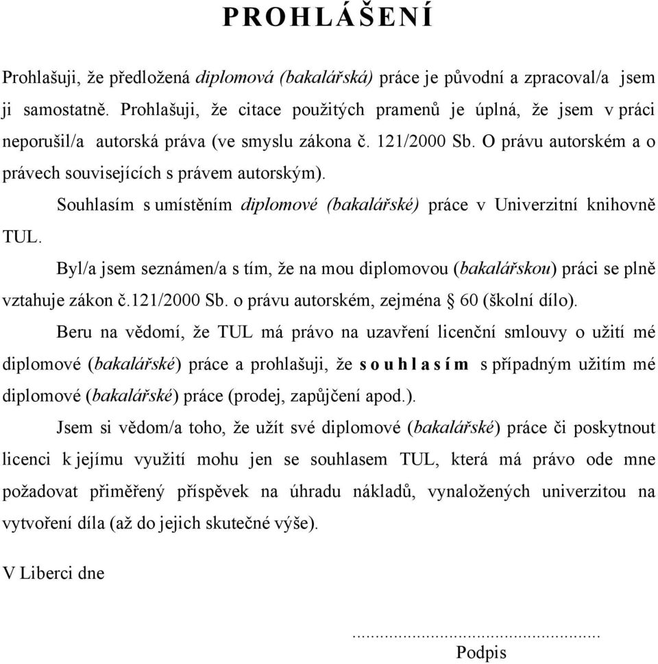 Souhlasím s umístěním diplomové (bakalářské) práce v Univerzitní knihovně TUL. Byl/a jsem seznámen/a s tím, že na mou diplomovou (bakalářskou) práci se plně vztahuje zákon č.121/2000 Sb.