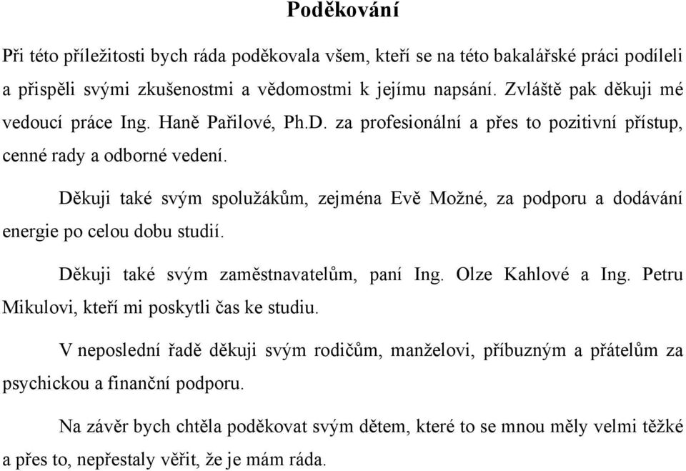 Děkuji také svým spolužákům, zejména Evě Možné, za podporu a dodávání energie po celou dobu studií. Děkuji také svým zaměstnavatelům, paní Ing. Olze Kahlové a Ing.