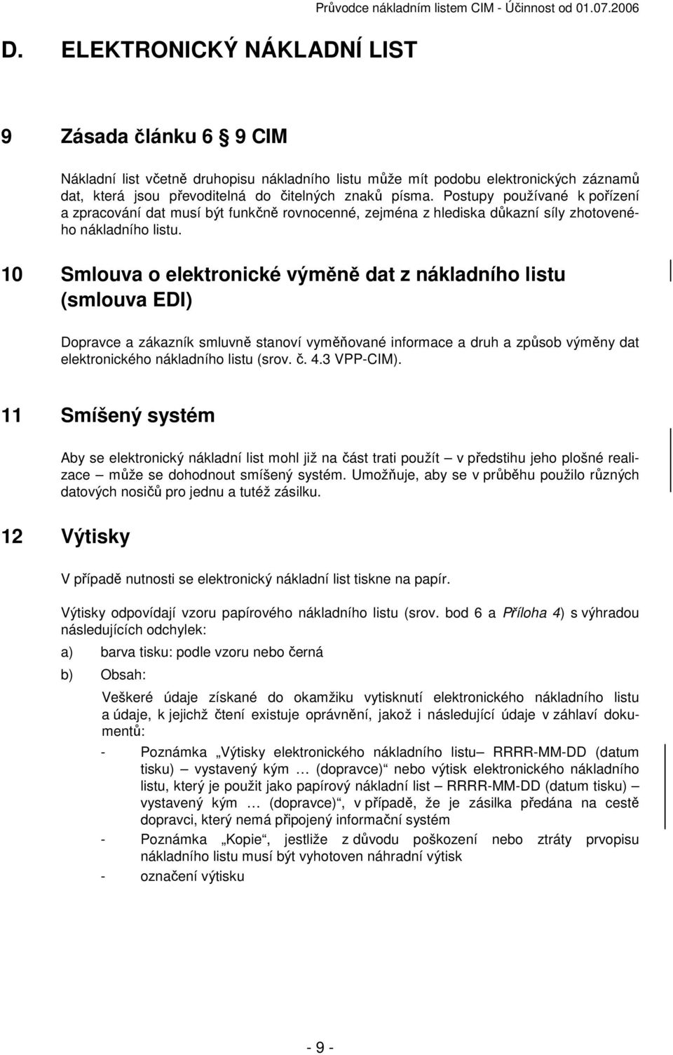 Postupy používané k pořízení a zpracování dat musí být funkčně rovnocenné, zejména z hlediska důkazní síly zhotoveného nákladního listu.