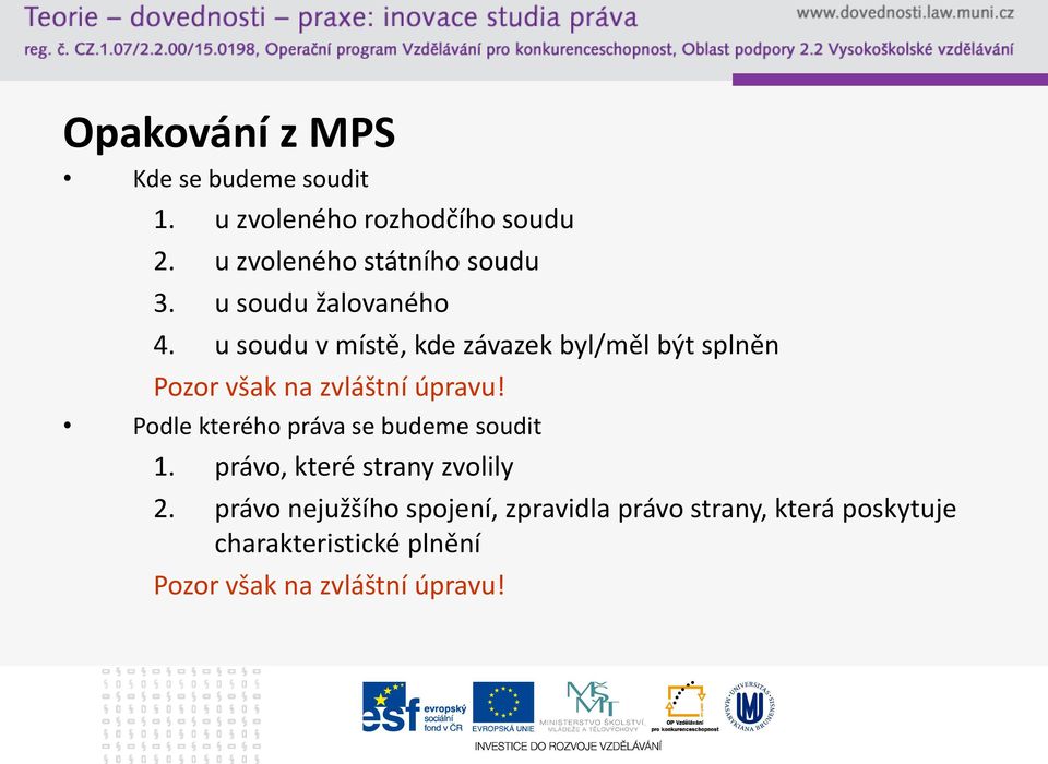 u soudu v místě, kde závazek byl/měl být splněn Pozor však na zvláštní úpravu!