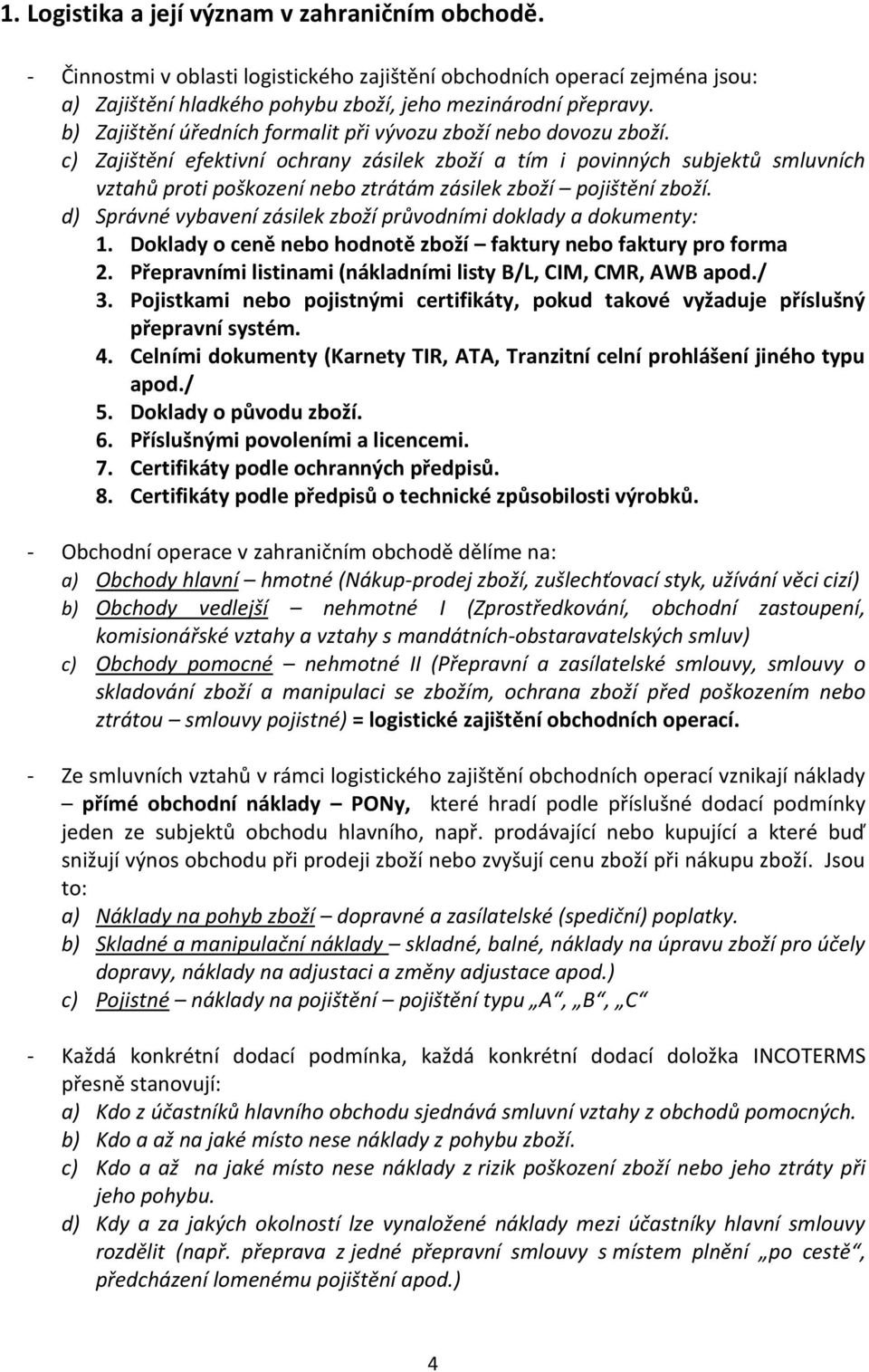 c) Zajištění efektivní ochrany zásilek zboží a tím i povinných subjektů smluvních vztahů proti poškození nebo ztrátám zásilek zboží pojištění zboží.