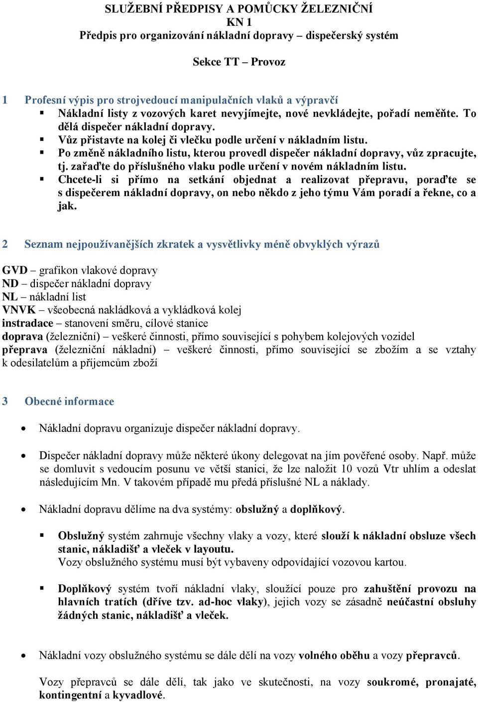 Po změně nákladního listu, kterou provedl dispečer nákladní dopravy, vůz zpracujte, tj. zařaďte do příslušného vlaku podle určení v novém nákladním listu.