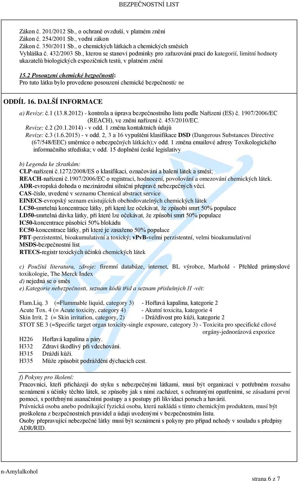 2 Posouzení chemické bezpečnosti: Pro tuto látku bylo provedeno posouzení chemické bezpečnosti: ne ODDÍL 16. DALŠÍ INFORMACE a) Revize: č.1 (13.8.