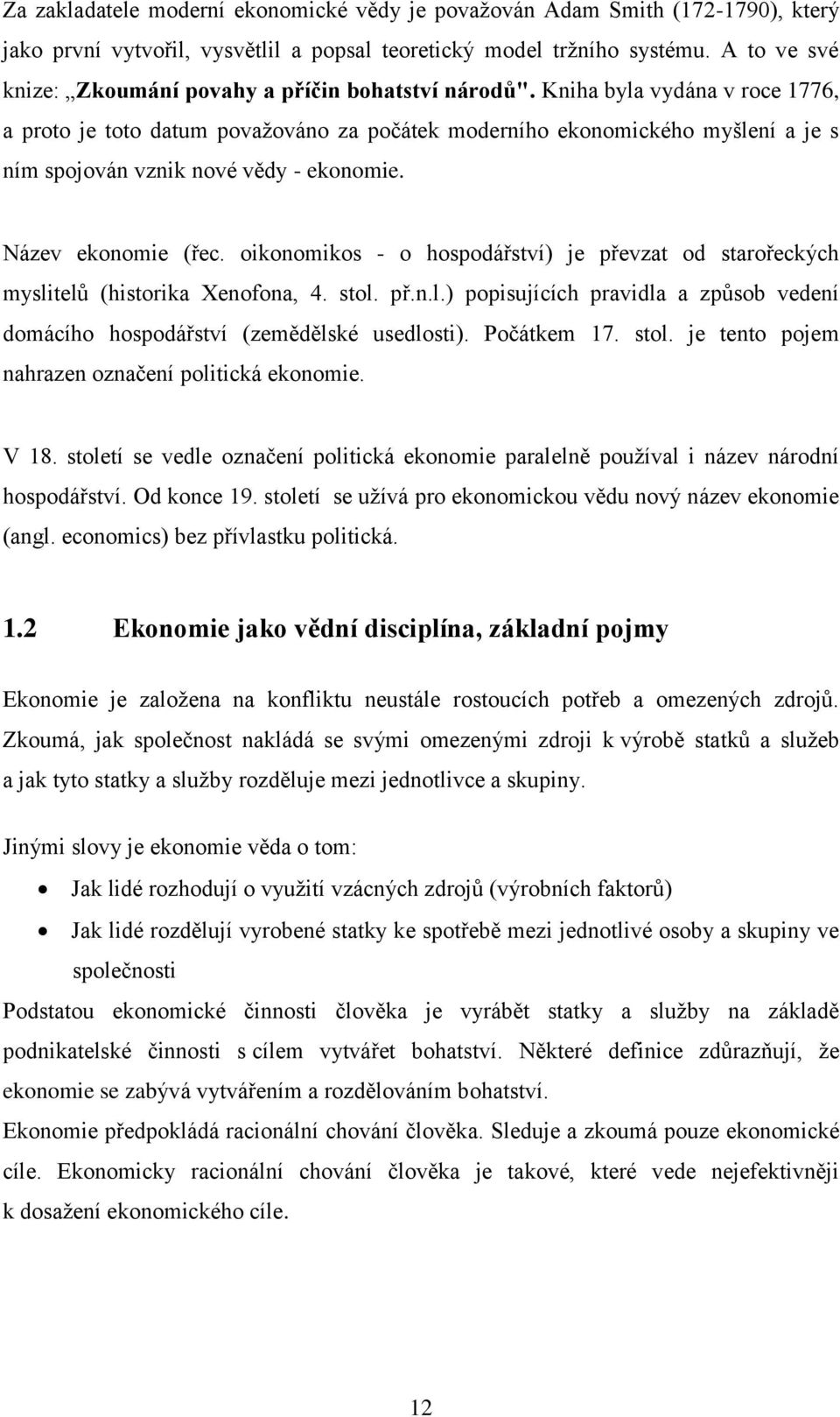 Kniha byla vydána v roce 1776, a proto je toto datum považováno za počátek moderního ekonomického myšlení a je s ním spojován vznik nové vědy - ekonomie. Název ekonomie (řec.