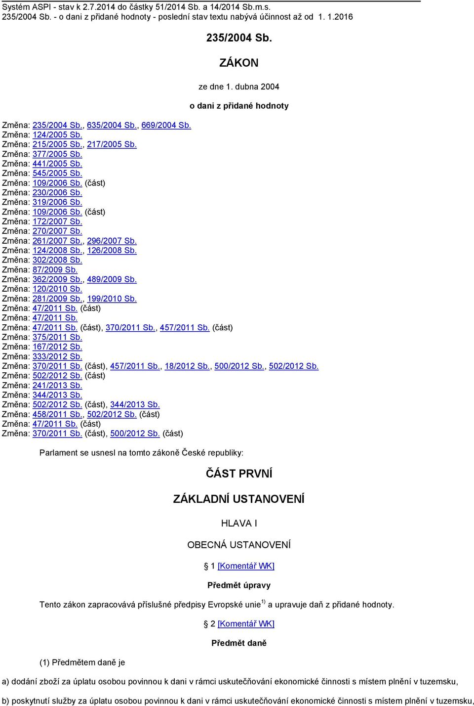 Změna: 109/2006 Sb. (část) Změna: 230/2006 Sb. Změna: 319/2006 Sb. Změna: 109/2006 Sb. (část) Změna: 172/2007 Sb. Změna: 270/2007 Sb. Změna: 261/2007 Sb., 296/2007 Sb. Změna: 124/2008 Sb.